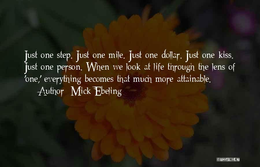 Mick Ebeling Quotes: Just One Step. Just One Mile. Just One Dollar. Just One Kiss. Just One Person. When We Look At Life