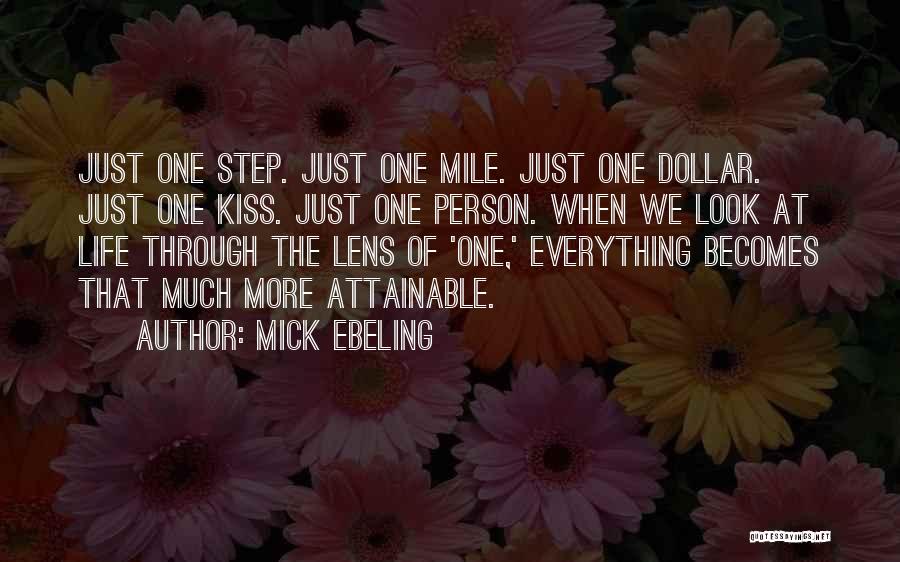 Mick Ebeling Quotes: Just One Step. Just One Mile. Just One Dollar. Just One Kiss. Just One Person. When We Look At Life