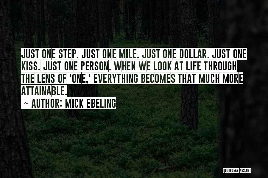 Mick Ebeling Quotes: Just One Step. Just One Mile. Just One Dollar. Just One Kiss. Just One Person. When We Look At Life