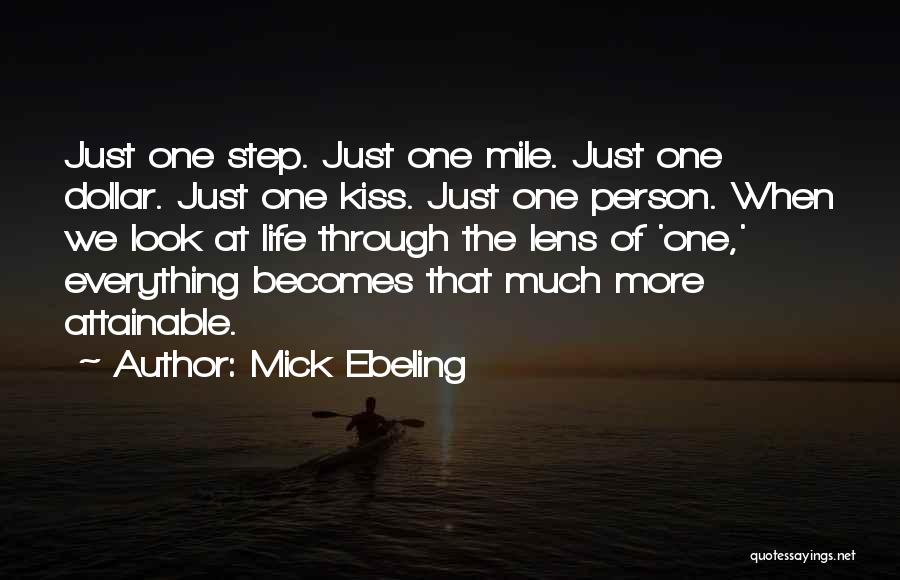 Mick Ebeling Quotes: Just One Step. Just One Mile. Just One Dollar. Just One Kiss. Just One Person. When We Look At Life