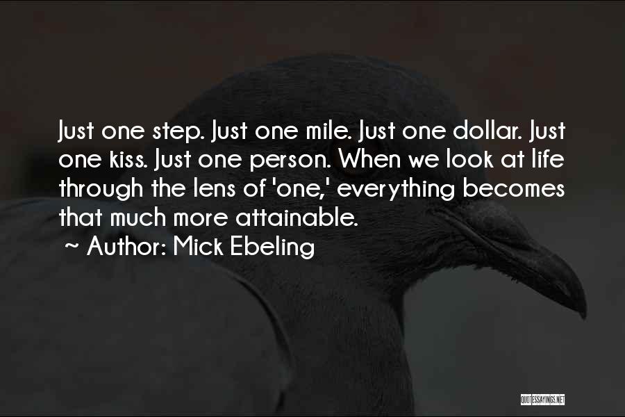 Mick Ebeling Quotes: Just One Step. Just One Mile. Just One Dollar. Just One Kiss. Just One Person. When We Look At Life