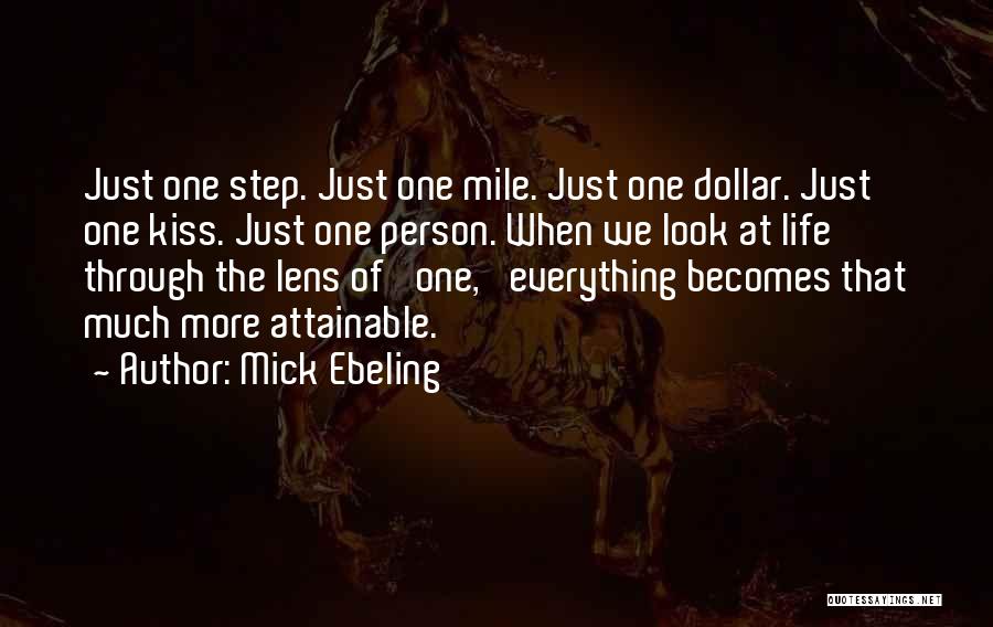 Mick Ebeling Quotes: Just One Step. Just One Mile. Just One Dollar. Just One Kiss. Just One Person. When We Look At Life