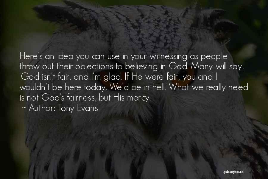 Tony Evans Quotes: Here's An Idea You Can Use In Your Witnessing As People Throw Out Their Objections To Believing In God. Many