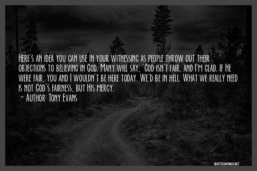 Tony Evans Quotes: Here's An Idea You Can Use In Your Witnessing As People Throw Out Their Objections To Believing In God. Many