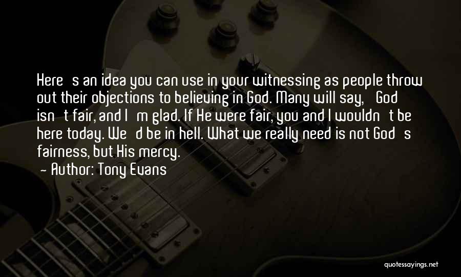 Tony Evans Quotes: Here's An Idea You Can Use In Your Witnessing As People Throw Out Their Objections To Believing In God. Many