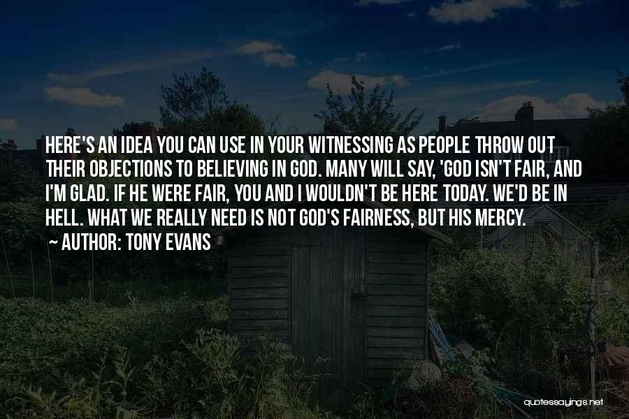 Tony Evans Quotes: Here's An Idea You Can Use In Your Witnessing As People Throw Out Their Objections To Believing In God. Many