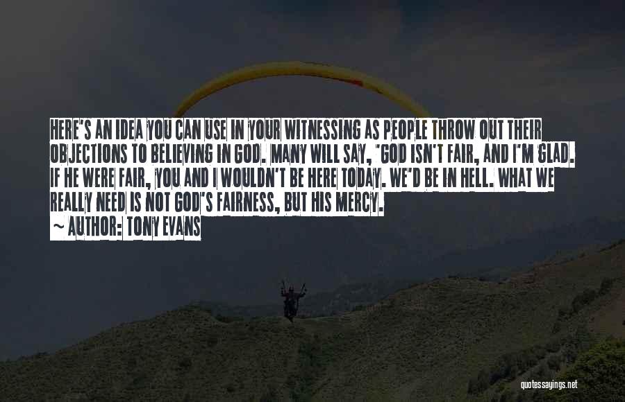 Tony Evans Quotes: Here's An Idea You Can Use In Your Witnessing As People Throw Out Their Objections To Believing In God. Many