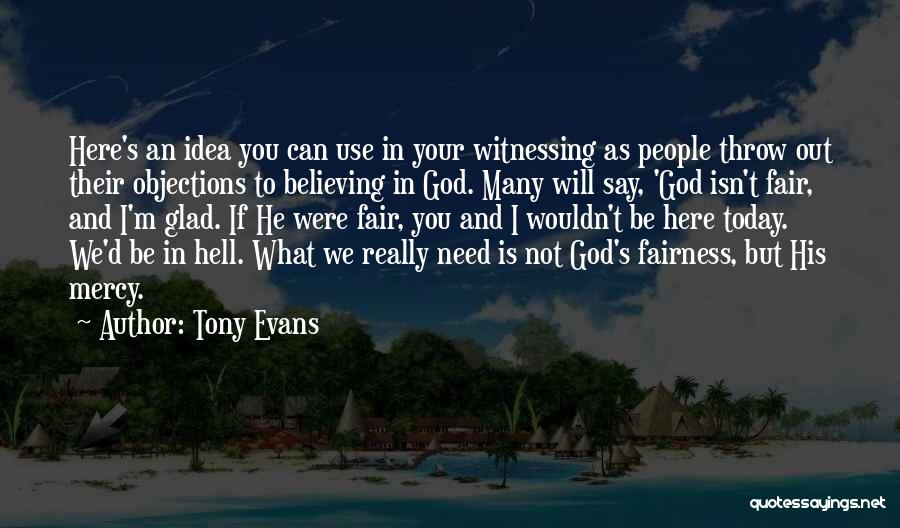 Tony Evans Quotes: Here's An Idea You Can Use In Your Witnessing As People Throw Out Their Objections To Believing In God. Many