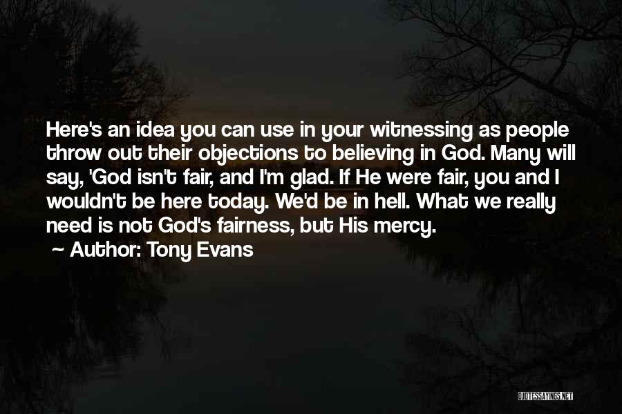 Tony Evans Quotes: Here's An Idea You Can Use In Your Witnessing As People Throw Out Their Objections To Believing In God. Many