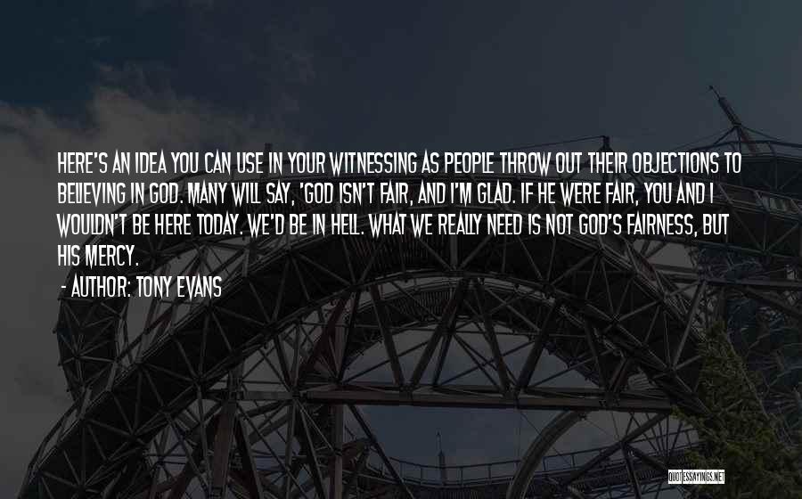 Tony Evans Quotes: Here's An Idea You Can Use In Your Witnessing As People Throw Out Their Objections To Believing In God. Many