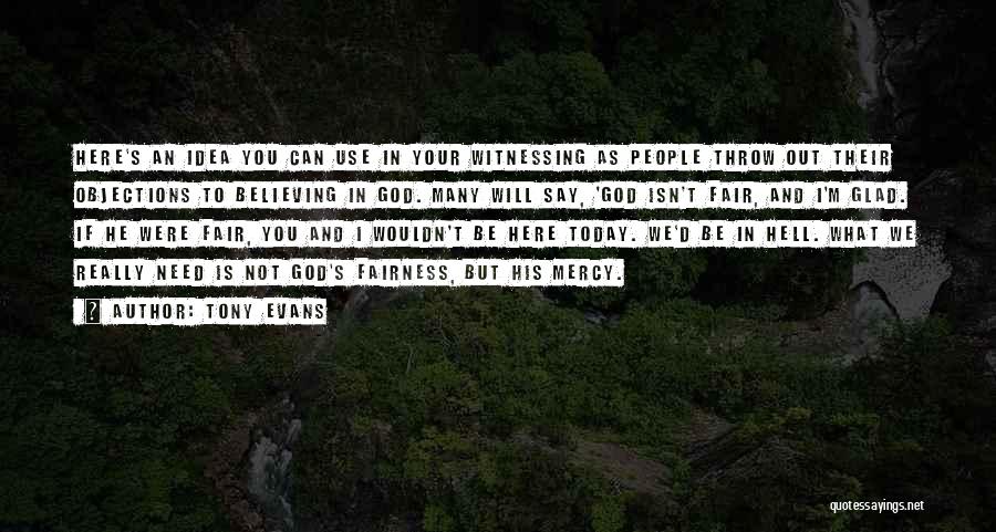 Tony Evans Quotes: Here's An Idea You Can Use In Your Witnessing As People Throw Out Their Objections To Believing In God. Many