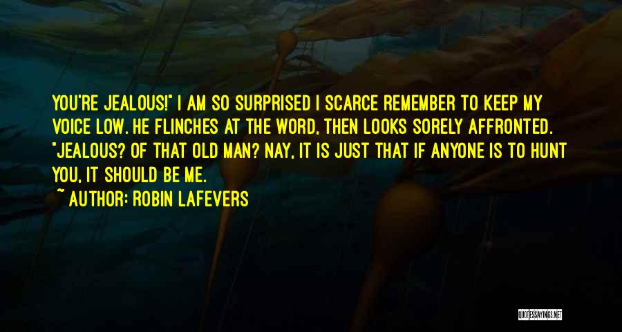 Robin LaFevers Quotes: You're Jealous! I Am So Surprised I Scarce Remember To Keep My Voice Low. He Flinches At The Word, Then