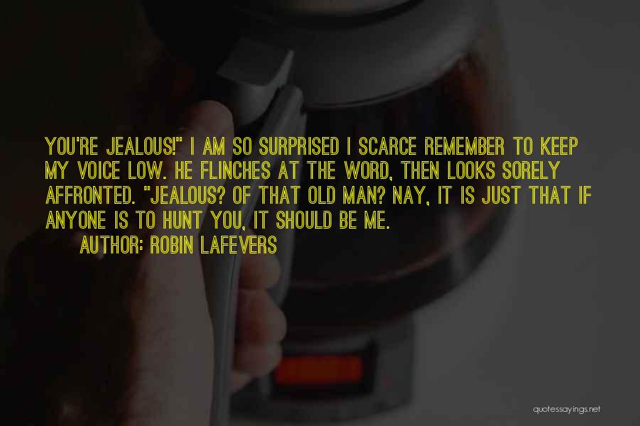 Robin LaFevers Quotes: You're Jealous! I Am So Surprised I Scarce Remember To Keep My Voice Low. He Flinches At The Word, Then