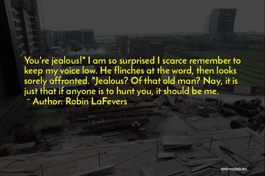 Robin LaFevers Quotes: You're Jealous! I Am So Surprised I Scarce Remember To Keep My Voice Low. He Flinches At The Word, Then