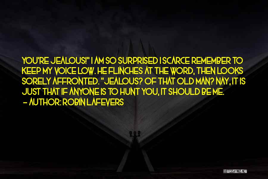 Robin LaFevers Quotes: You're Jealous! I Am So Surprised I Scarce Remember To Keep My Voice Low. He Flinches At The Word, Then