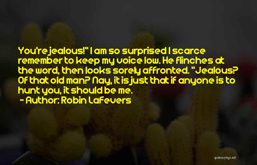 Robin LaFevers Quotes: You're Jealous! I Am So Surprised I Scarce Remember To Keep My Voice Low. He Flinches At The Word, Then