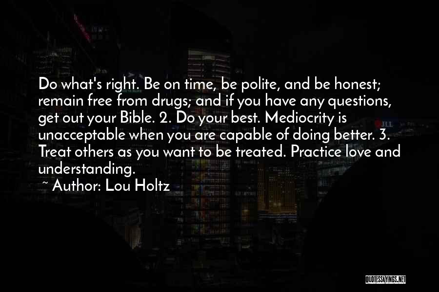 Lou Holtz Quotes: Do What's Right. Be On Time, Be Polite, And Be Honest; Remain Free From Drugs; And If You Have Any