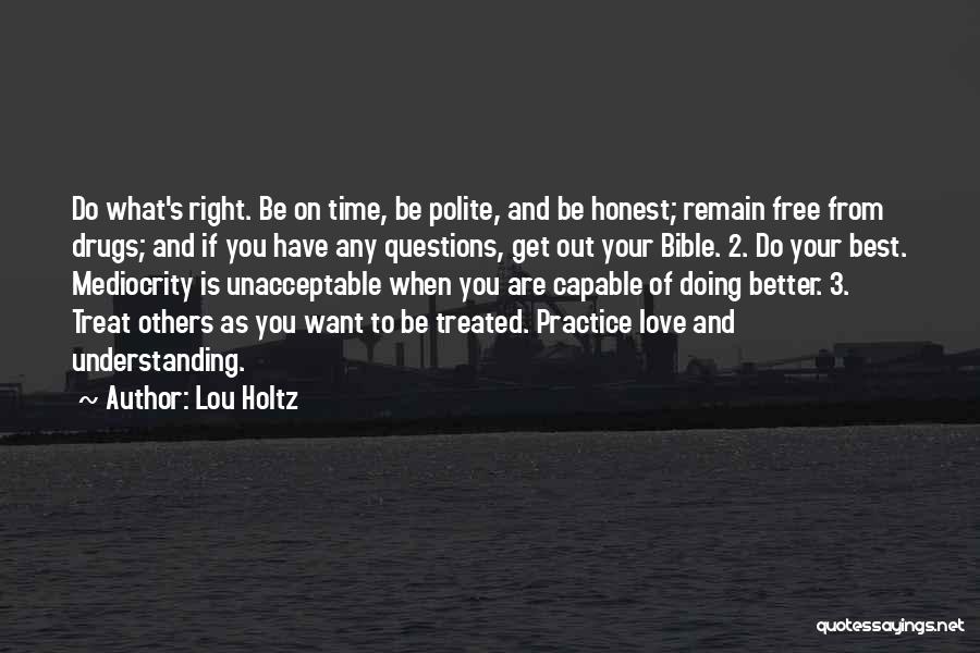 Lou Holtz Quotes: Do What's Right. Be On Time, Be Polite, And Be Honest; Remain Free From Drugs; And If You Have Any