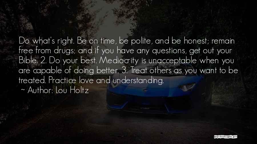 Lou Holtz Quotes: Do What's Right. Be On Time, Be Polite, And Be Honest; Remain Free From Drugs; And If You Have Any