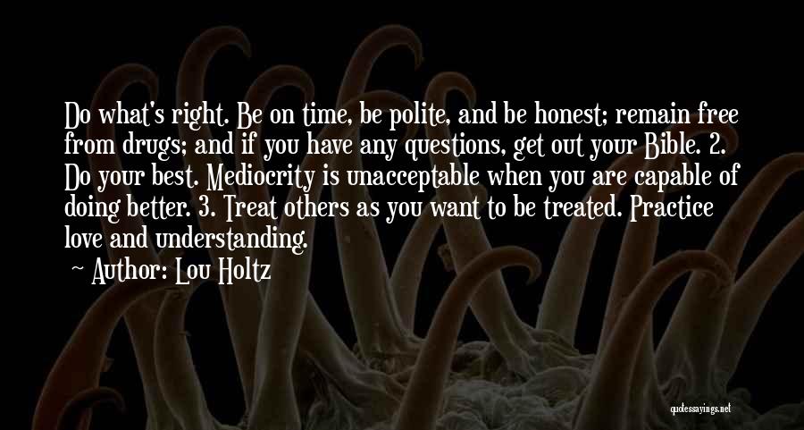 Lou Holtz Quotes: Do What's Right. Be On Time, Be Polite, And Be Honest; Remain Free From Drugs; And If You Have Any