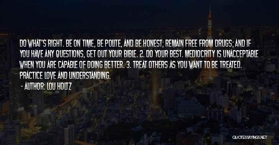 Lou Holtz Quotes: Do What's Right. Be On Time, Be Polite, And Be Honest; Remain Free From Drugs; And If You Have Any