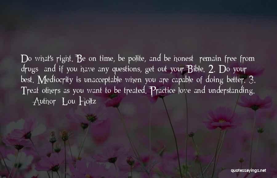 Lou Holtz Quotes: Do What's Right. Be On Time, Be Polite, And Be Honest; Remain Free From Drugs; And If You Have Any