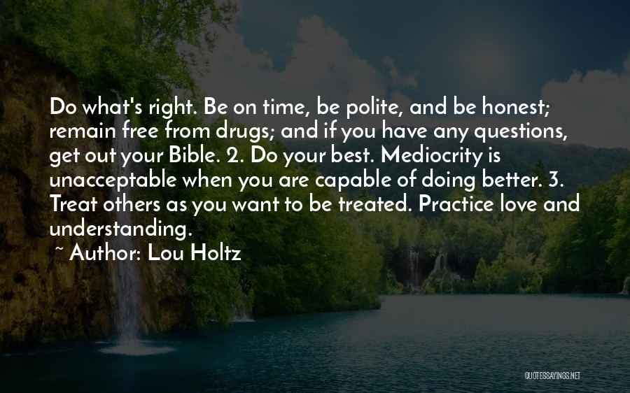 Lou Holtz Quotes: Do What's Right. Be On Time, Be Polite, And Be Honest; Remain Free From Drugs; And If You Have Any