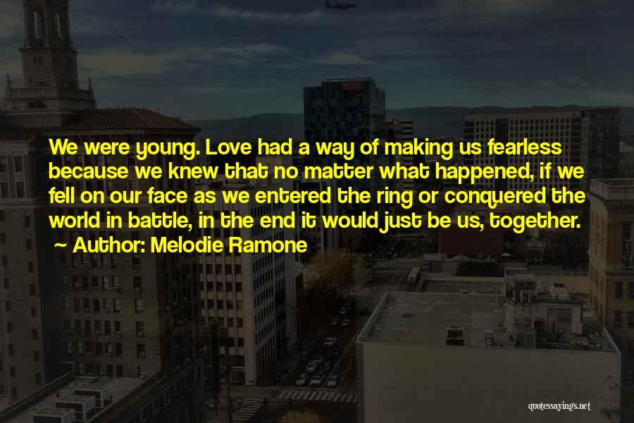 Melodie Ramone Quotes: We Were Young. Love Had A Way Of Making Us Fearless Because We Knew That No Matter What Happened, If