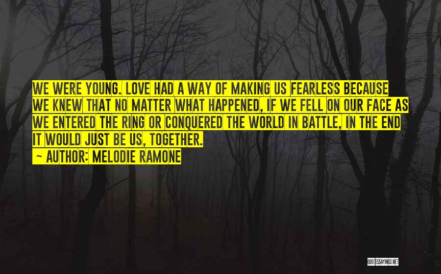 Melodie Ramone Quotes: We Were Young. Love Had A Way Of Making Us Fearless Because We Knew That No Matter What Happened, If