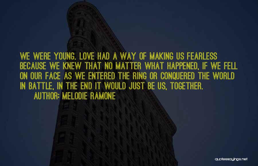 Melodie Ramone Quotes: We Were Young. Love Had A Way Of Making Us Fearless Because We Knew That No Matter What Happened, If