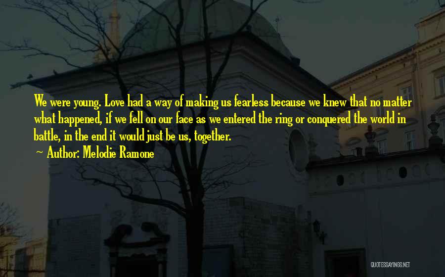 Melodie Ramone Quotes: We Were Young. Love Had A Way Of Making Us Fearless Because We Knew That No Matter What Happened, If