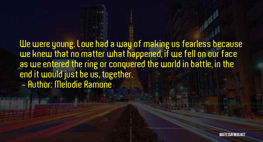 Melodie Ramone Quotes: We Were Young. Love Had A Way Of Making Us Fearless Because We Knew That No Matter What Happened, If