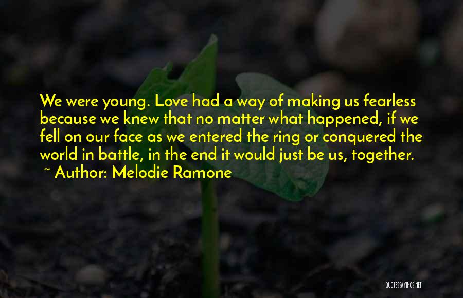 Melodie Ramone Quotes: We Were Young. Love Had A Way Of Making Us Fearless Because We Knew That No Matter What Happened, If