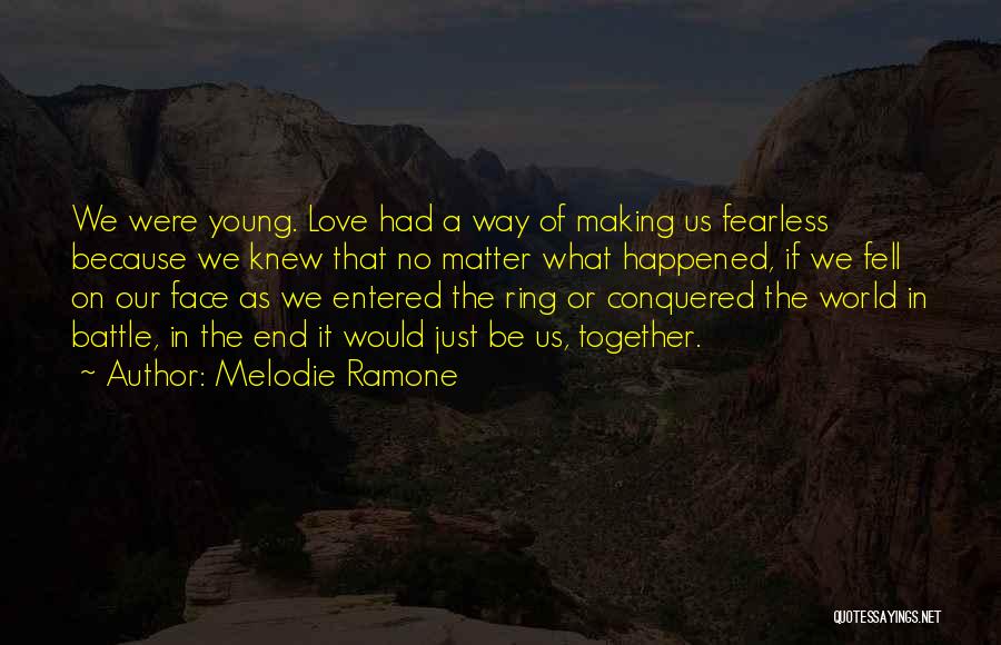 Melodie Ramone Quotes: We Were Young. Love Had A Way Of Making Us Fearless Because We Knew That No Matter What Happened, If