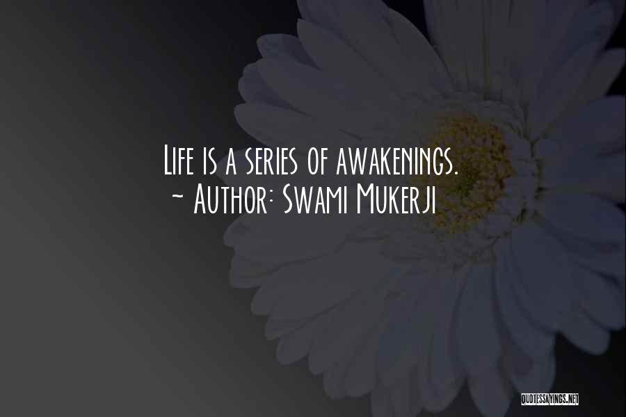 Swami Mukerji Quotes: Life Is A Series Of Awakenings.