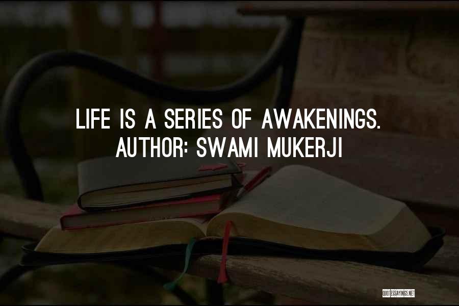 Swami Mukerji Quotes: Life Is A Series Of Awakenings.