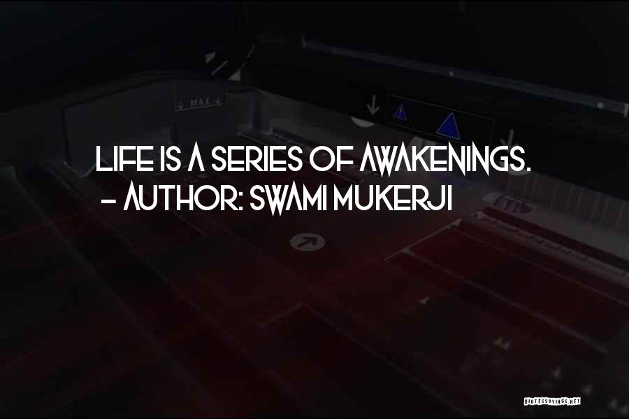 Swami Mukerji Quotes: Life Is A Series Of Awakenings.