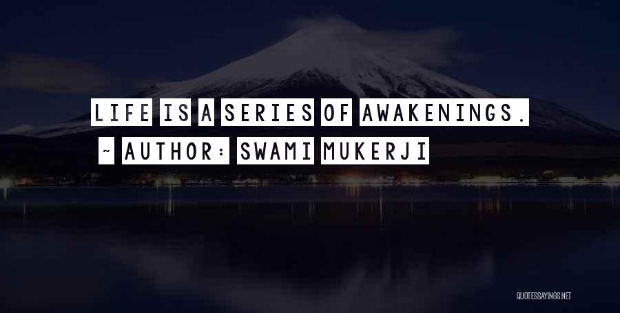 Swami Mukerji Quotes: Life Is A Series Of Awakenings.