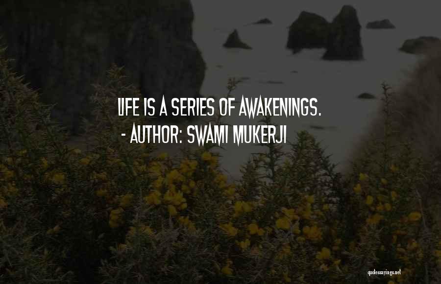 Swami Mukerji Quotes: Life Is A Series Of Awakenings.