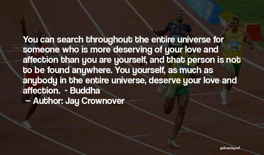 Jay Crownover Quotes: You Can Search Throughout The Entire Universe For Someone Who Is More Deserving Of Your Love And Affection Than You