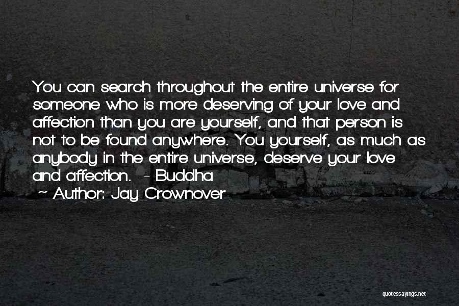 Jay Crownover Quotes: You Can Search Throughout The Entire Universe For Someone Who Is More Deserving Of Your Love And Affection Than You