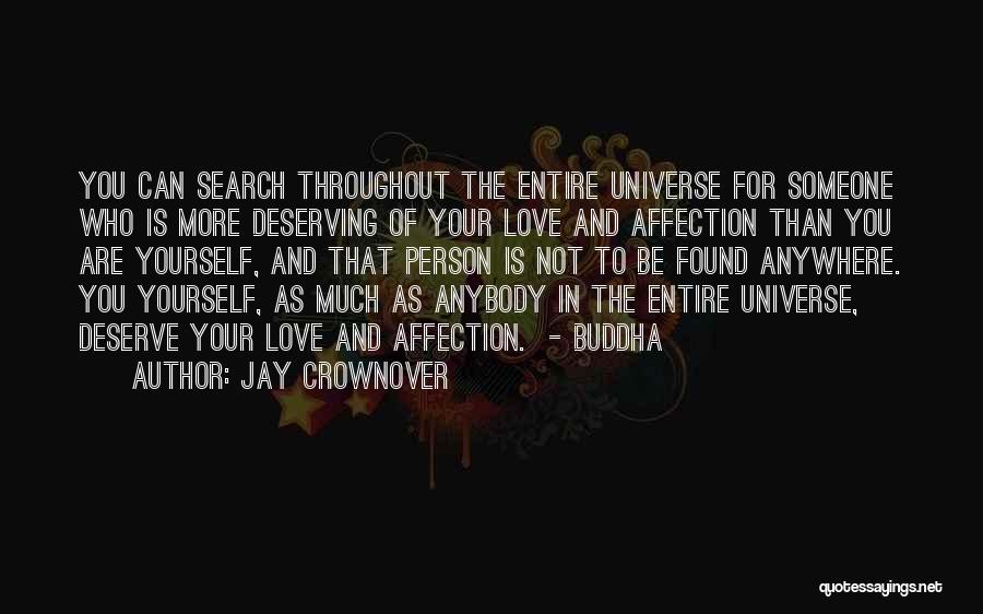 Jay Crownover Quotes: You Can Search Throughout The Entire Universe For Someone Who Is More Deserving Of Your Love And Affection Than You