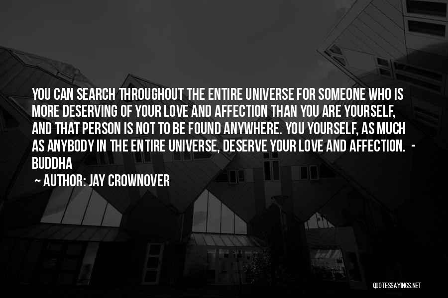 Jay Crownover Quotes: You Can Search Throughout The Entire Universe For Someone Who Is More Deserving Of Your Love And Affection Than You