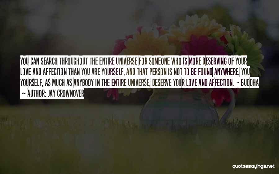 Jay Crownover Quotes: You Can Search Throughout The Entire Universe For Someone Who Is More Deserving Of Your Love And Affection Than You