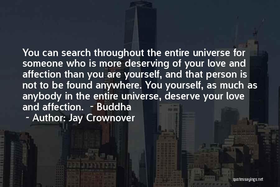 Jay Crownover Quotes: You Can Search Throughout The Entire Universe For Someone Who Is More Deserving Of Your Love And Affection Than You