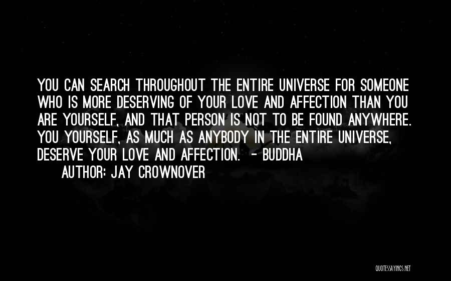 Jay Crownover Quotes: You Can Search Throughout The Entire Universe For Someone Who Is More Deserving Of Your Love And Affection Than You