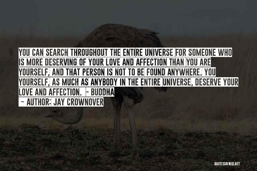 Jay Crownover Quotes: You Can Search Throughout The Entire Universe For Someone Who Is More Deserving Of Your Love And Affection Than You