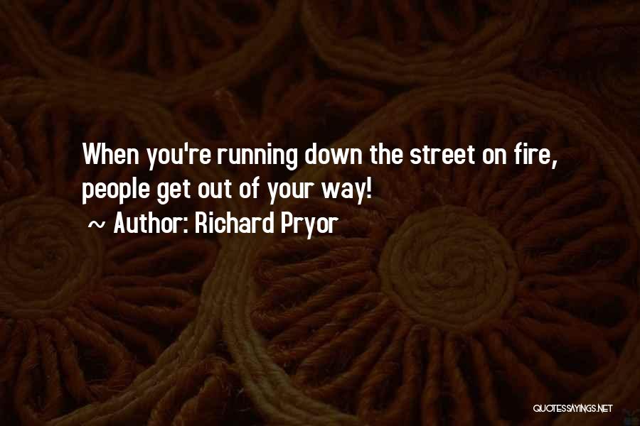 Richard Pryor Quotes: When You're Running Down The Street On Fire, People Get Out Of Your Way!