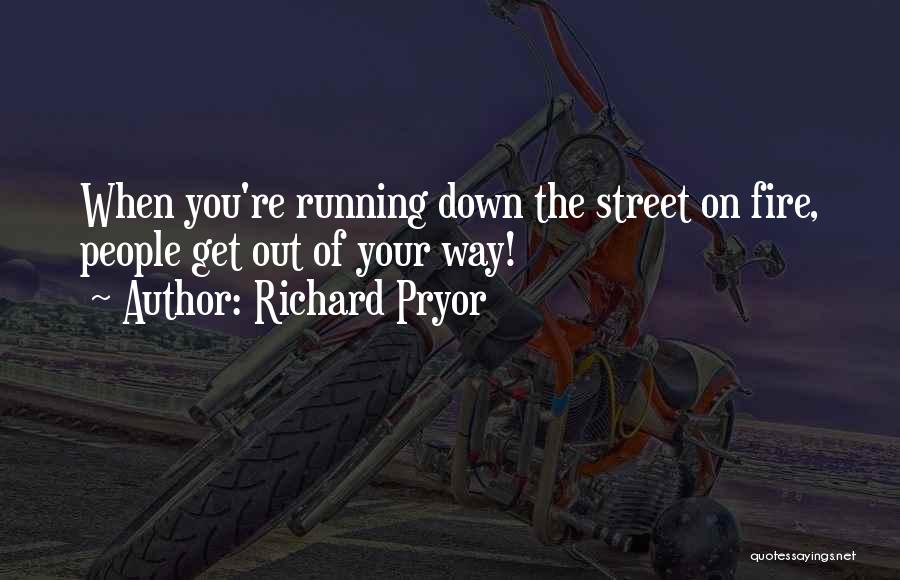 Richard Pryor Quotes: When You're Running Down The Street On Fire, People Get Out Of Your Way!