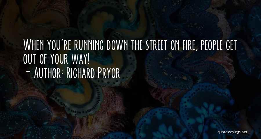 Richard Pryor Quotes: When You're Running Down The Street On Fire, People Get Out Of Your Way!